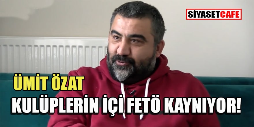 Ümit Özat'tan Fenerbahçe'ye eleştiri: FETÖcü var!