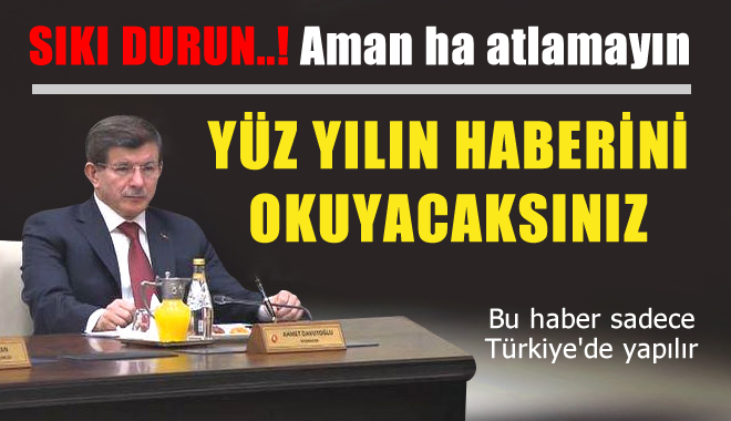 Sıkı durun Yüz Yılın Haberini okuyacaksınız