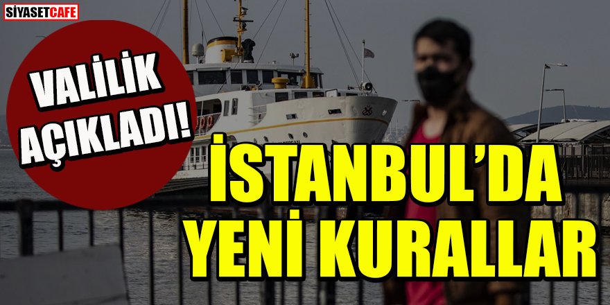 Valilik açıkladı: İstanbul'da yeni kurallar