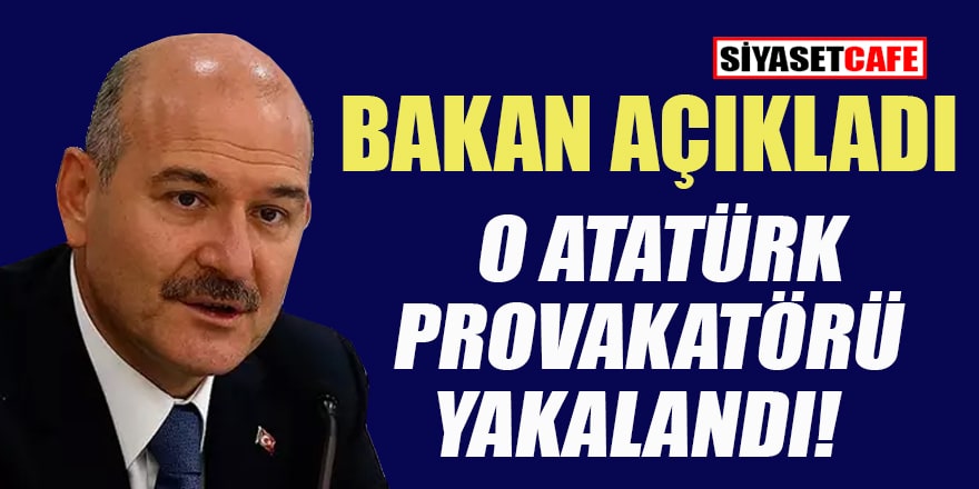 Bakan Soylu duyurdu: Atatürk üzerinden provokasyon yapan zanlı yakalandı