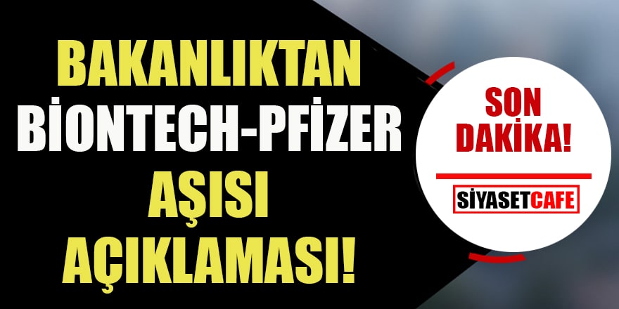 Sağlık Bakanlığı'ndan BioNTech-Pfizer aşısı açıklaması!