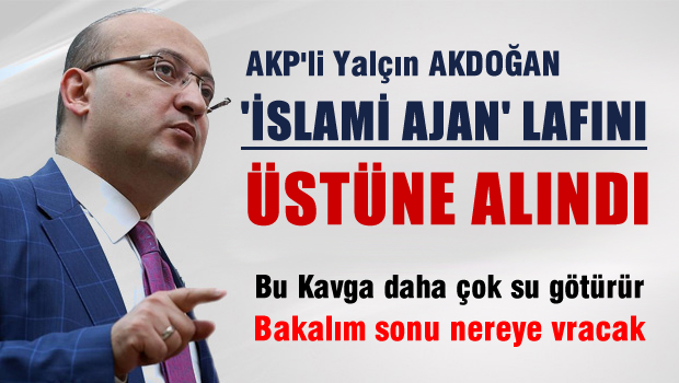 Yalçın Akdoğan 'İslamcı ajan' lafını üstüne alındı