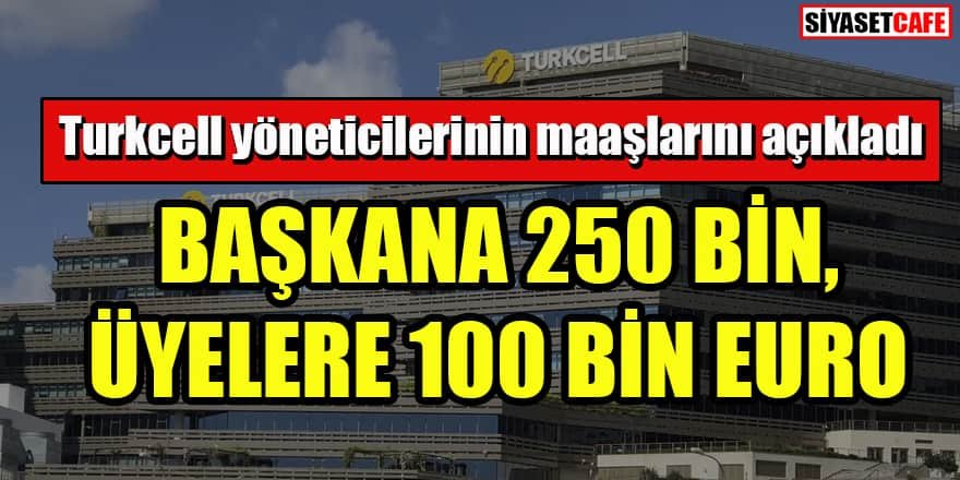 Turkcell yöneticilerinin maaşlarını açıkladı: İşte o rakamlar