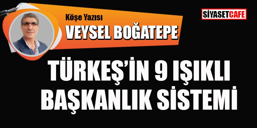Veysel BOĞATEPE yazdı: Türkeş'in dokuz ışıklı başkanlık sistemi