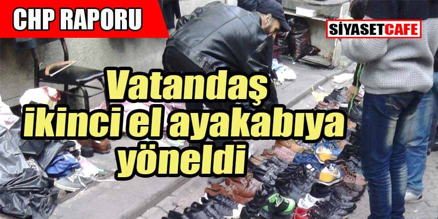 CHP’den rapor: Vatandaş 2. el ayakkabı sordu