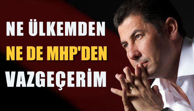 Ne ülkemden ne MHP'den vazgeçerim