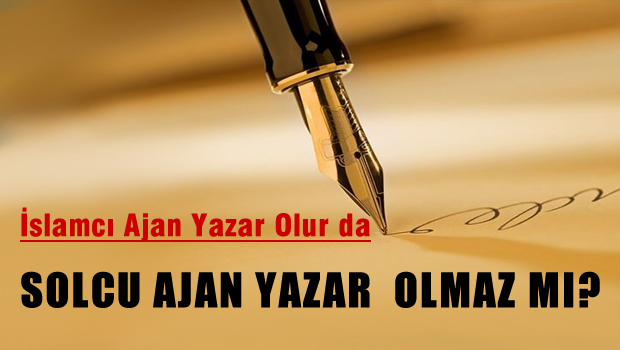 İslamcı ajan olur da, Solcu ajan olmaz mı?