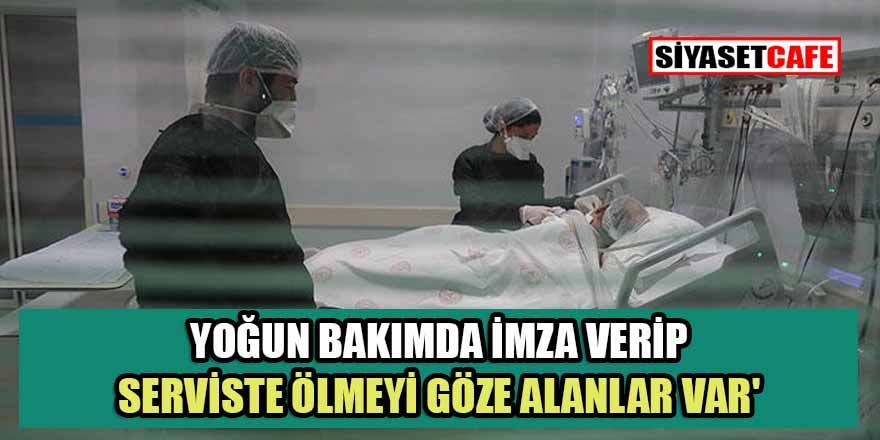 Yoğun bakımlar ana baba günü: 'İmza verip serviste ölmeyi göze alanlar var'