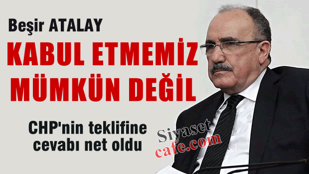 Beşir ATALAY ' O Teklifi kabul etmemiz mümkün değil'
