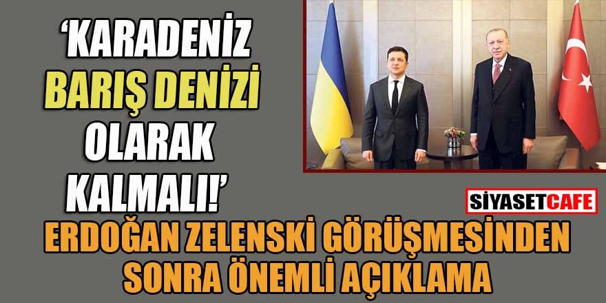 Zelensky-Erdoğan görüşmesi sonrası ortak açıklama: Gerilim arzu etmiyoruz!