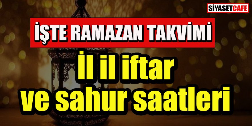 İşte Ramazan takvimi: İl il iftar ve sahur saatleri