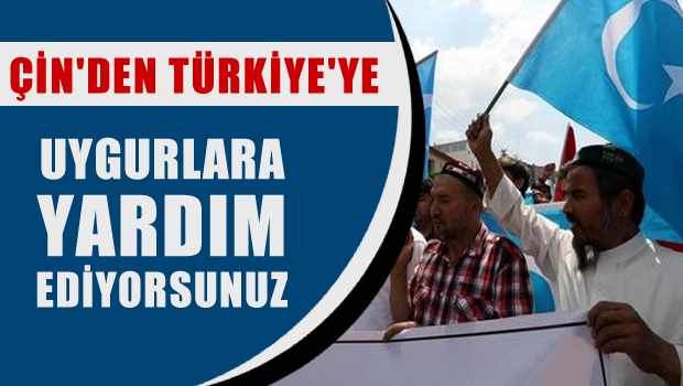 Çin'den Türkiye'ye 'Uygurlara yardım ediyorsunuz'