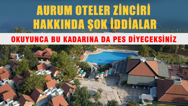 AURUM Oteller Zinciri hakkında şok iddialar