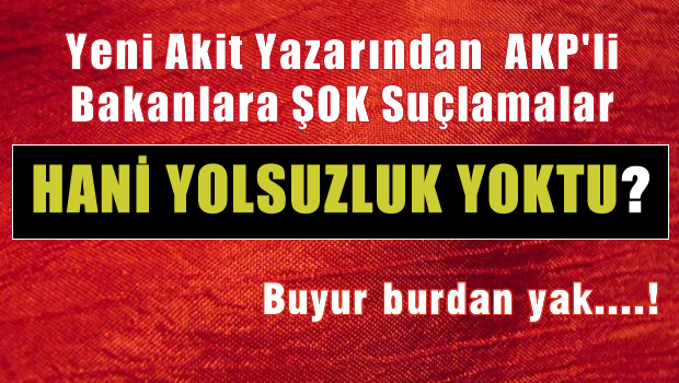 Yeni Akit yazarından iki eski bakana suçlamalar!