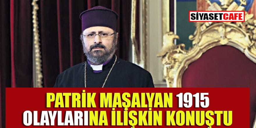 Patrik Maşalyan 1915 olaylarına ilişkin konuştu: Titiz bir dil kullanılmalı