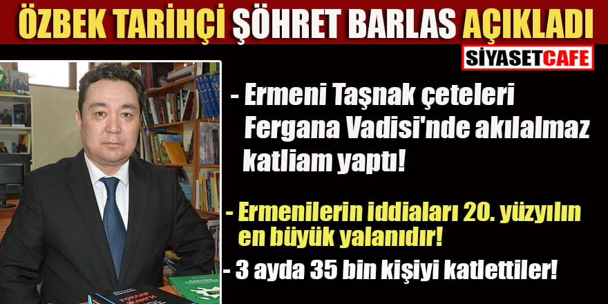 Özbek tarihçi Şöhret Barlas: Ermenilerin iddiaları 20. yüzyılın en büyük yalanıdır!