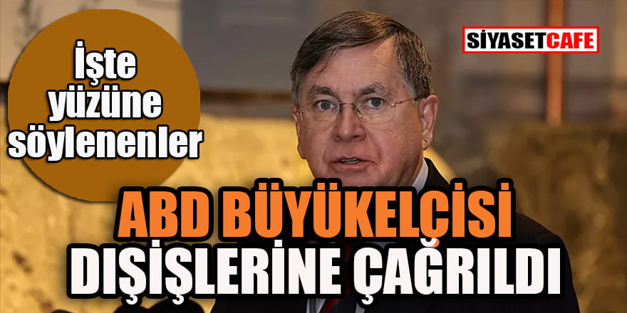 ABD Büyükelçisi Dışişleri Bakanlığı'na çağrıldı