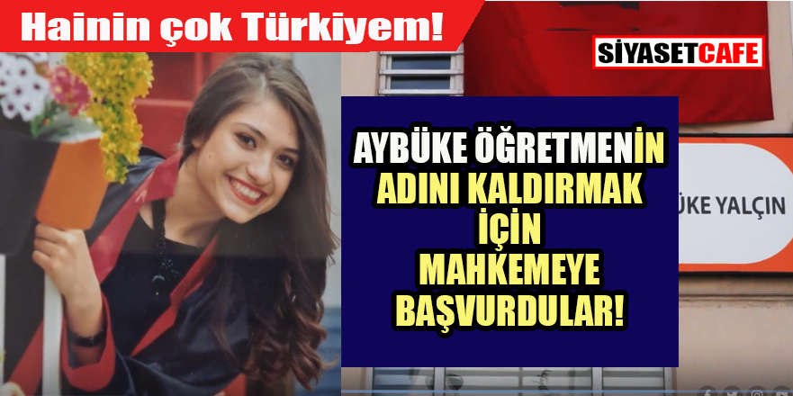 Hainimiz çok! Şehit Öğretmen Şenay Aybüke Yalçın Anadolu Lisesinin ismi değiştirilmeye çalışıldı!