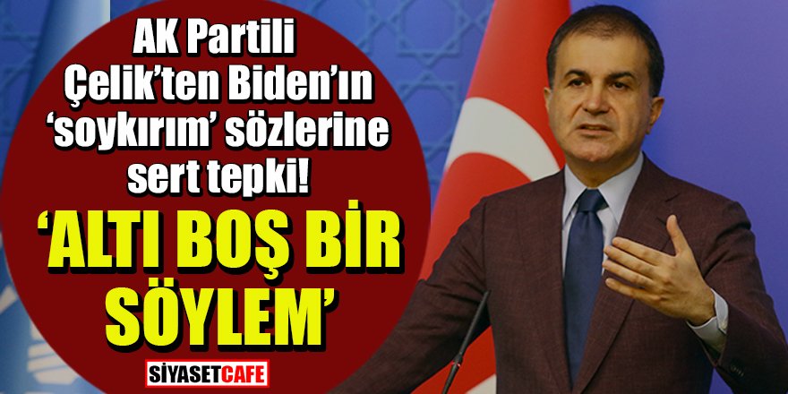 AK Partili  Çelik’ten Biden’ın ‘soykırım’ sözlerine sert tepki!