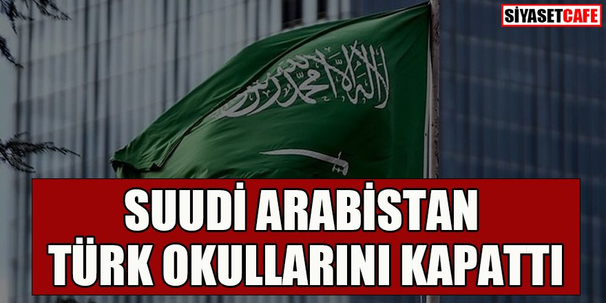 Suudi Arabistan 8 Türk okulunu kapatma kararı aldı