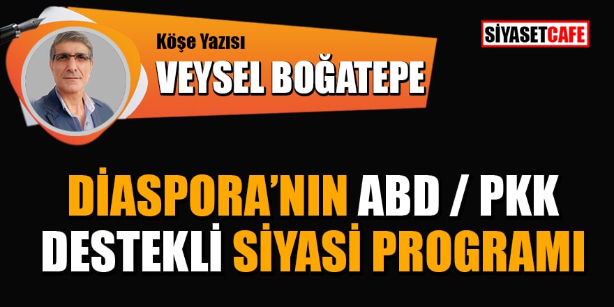 Veysel Boğatepe yazdı: Diaspora'nın ABD / PKK destekli siyasi programı