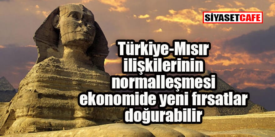Türkiye-Mısır ilişkilerinin normalleşmesi ekonomide yeni fırsatlar doğurabilir