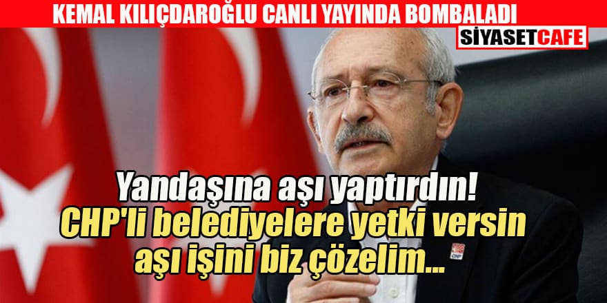 Kılıçdaroğlu: Belediyelere yetki verilsin aşı işini biz çözelim