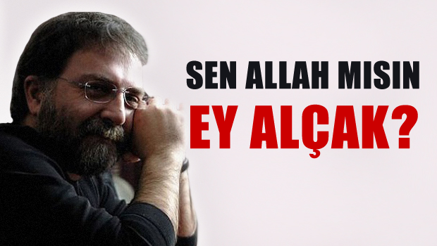 Sen Allah mısın ey alçak?