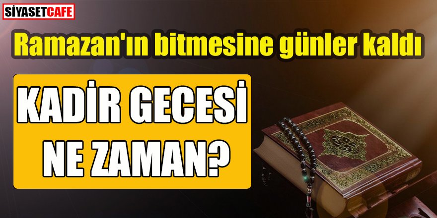 Ramazan'ın bitmesine günler kaldı: Kadir Gecesi ne zaman?