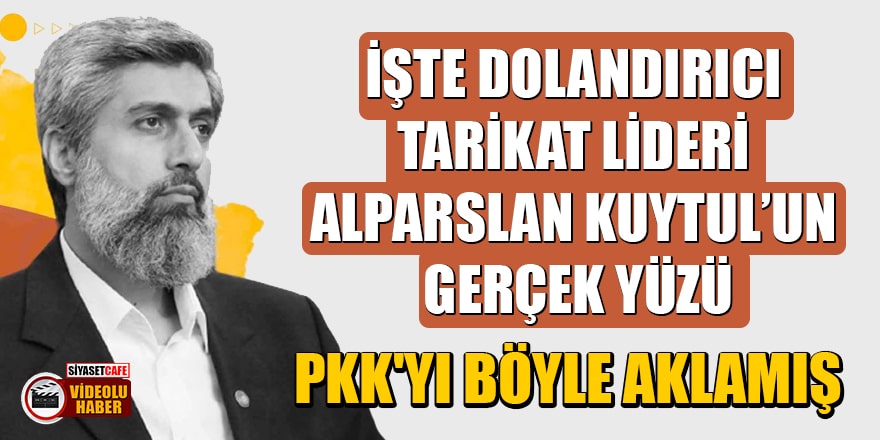 İşte dolandırıcı tarikat lideri Alparslan Kuytul'un gerçek yüzü! PKK'yı böyle aklamış