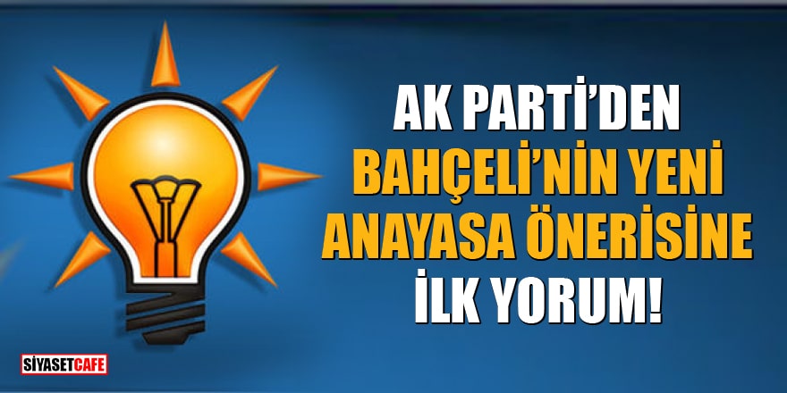 AK Parti’den Bahçeli’nin yeni anayasa önerisine ilk yorum!