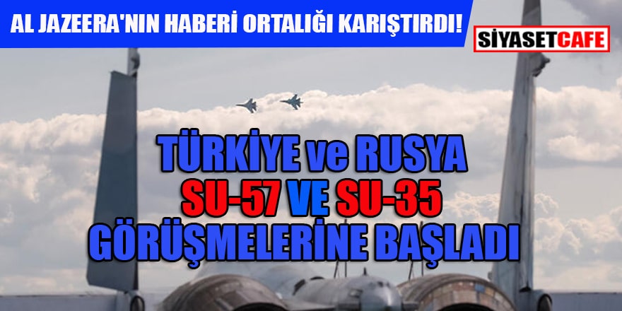 Al Jazeera: Türkiye - Rusya Su-57 ve Su-35  görüşmelerine başladı!