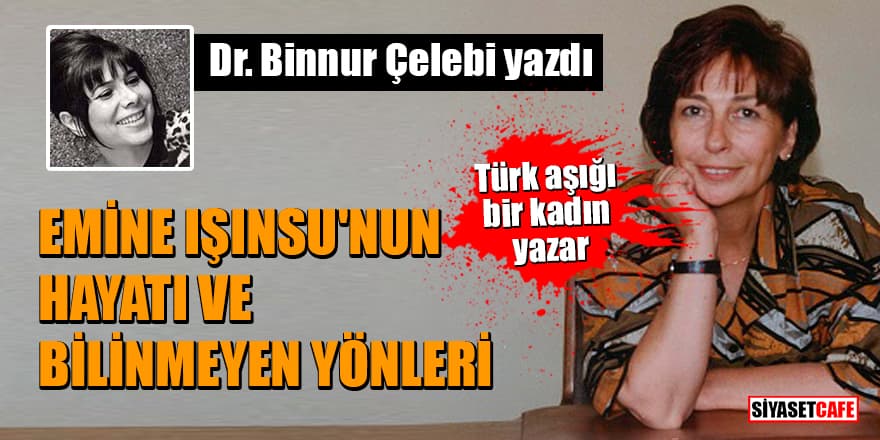 Türk aşığı bir kadın yazar: Emine Işınsu'nun hayatı ve bilinmeyen yönleri