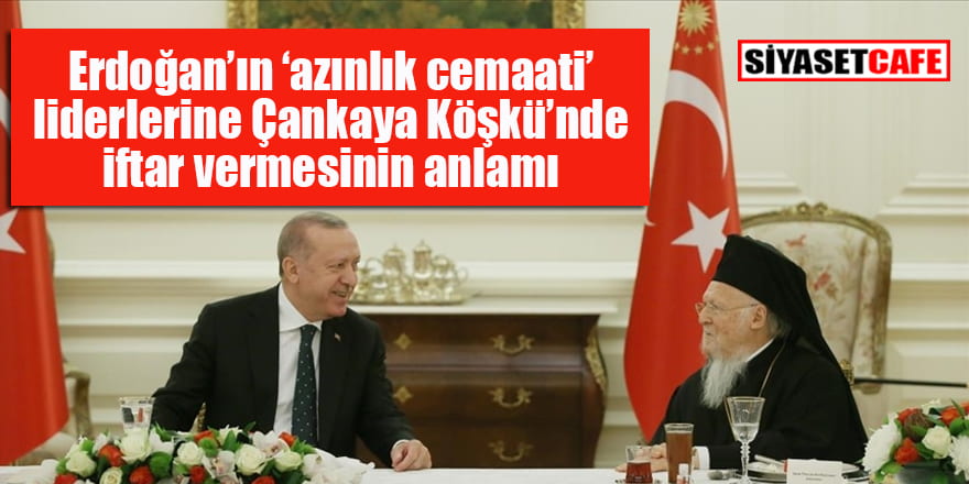 Cumhurbaşkanı Erdoğan azınlık cemaatlerinin temsilcileriyle iftar yaptı