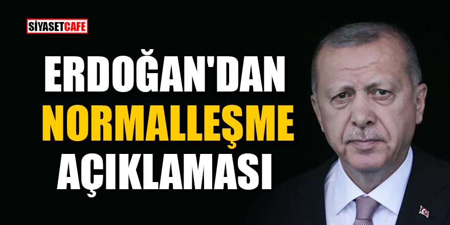Cumhurbaşkanı Erdoğan'dan normalleşme açıklaması!