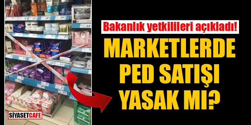 İçişleri Bakanlığı yetkilileri açıkladı: Marketlerde ped satışı yasak mı?
