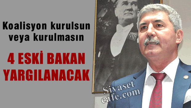 Koalisyon kurulsun ya da kurulmasın 4 eski bakan yargılanacak