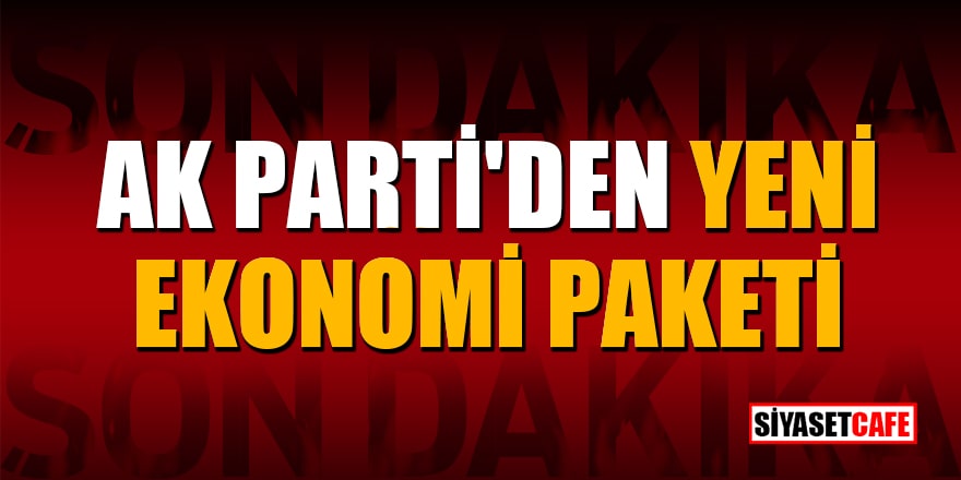 AK Parti'den yeni ekonomi paketi