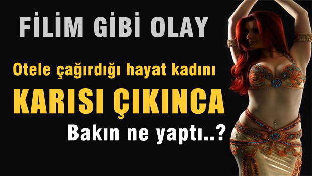 Otele çağırdığı hayat kadını karısı çıktı!