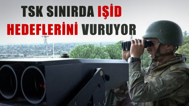 TSK sınırda IŞİD hedeflerini vuruyor