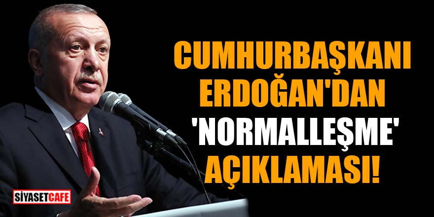 Cumhurbaşkanı Erdoğan'dan 'normalleşme' açıklaması!