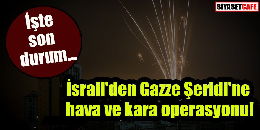 İnsanlık dışı saldırı: İsrail'den Gazze Şeridi'ne hava ve kara operasyonu!