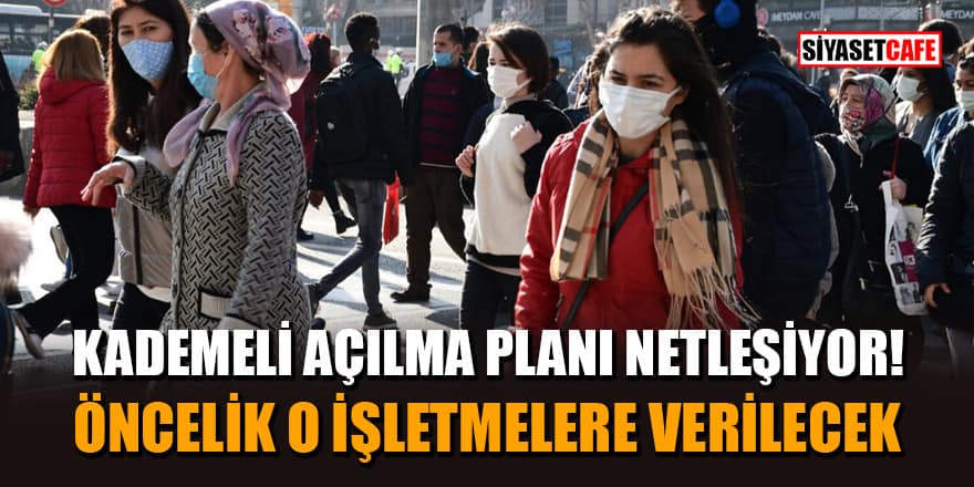 Kademeli açılma planı netleşiyor! Öncelik o işletmelere verilecek