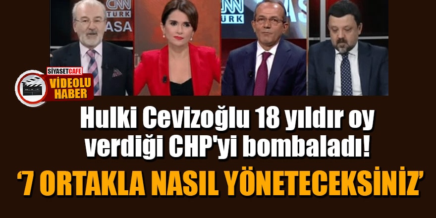 Hulki Cevizoğlu 18 yıldır oy verdiği CHP'yi bombaladı: '7 ortakla nasıl yöneteceksiniz'