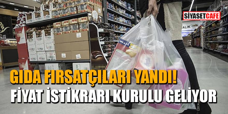 Gıda fırsatçıları yandı! Fiyat İstikrarı Kurulu geliyor