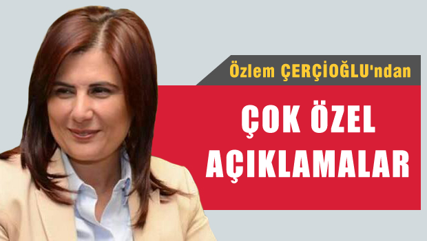 Özlem ÇERÇİOĞLU'ndan özel açıklamalar