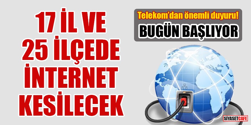 Türk Telekom duyurdu: Bugün 17 İl ve 25 İlçede internet kesilecek