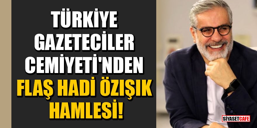 Türkiye Gazeteciler Cemiyeti'nden flaş Hadi Özışık hamlesi!