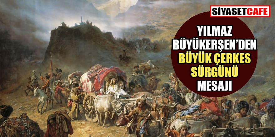 Yılmaz Büyükerşen'den 'Büyük Çerkes Sürgünü' mesajı