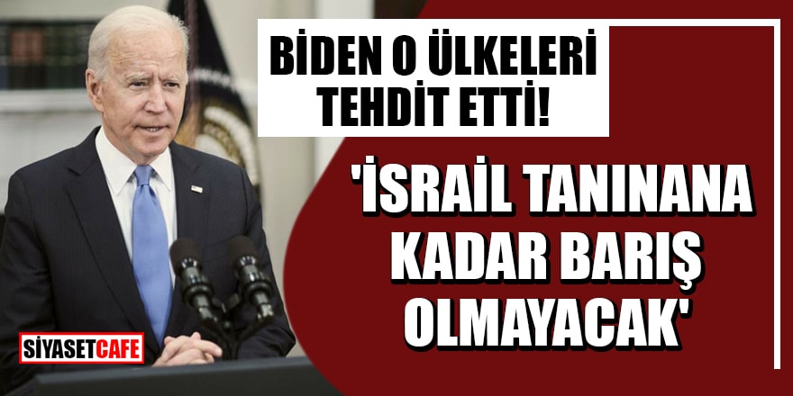 Biden o ülkeleri tehdit etti! 'İsrail tanınana kadar barış olmayacak'